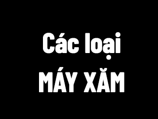 CÁC LOẠI MÁY XĂM